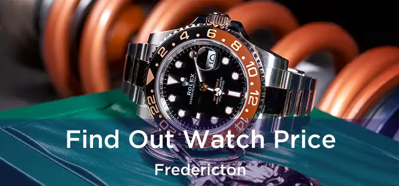  Find Out Watch Price Fredericton