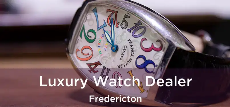  Luxury Watch Dealer Fredericton