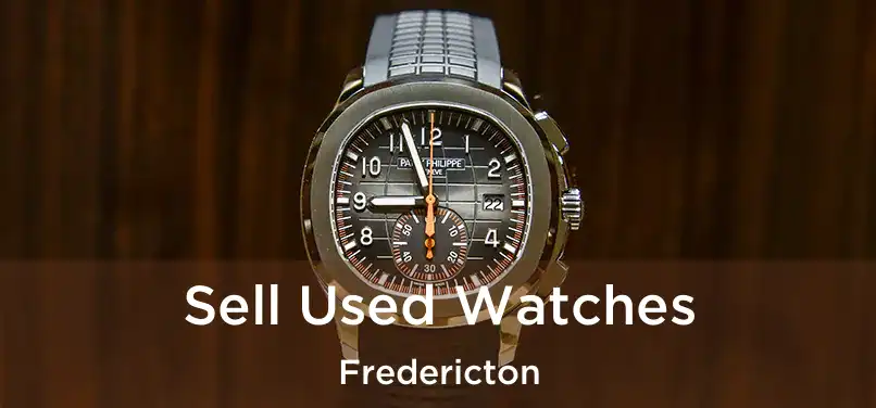  Sell Used Watches Fredericton
